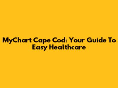 MyChart Cape Cod: Your Guide To Easy Healthcare
