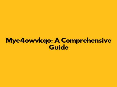 Mye4owvkqo: A Comprehensive Guide