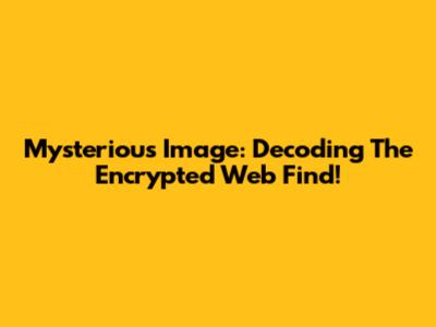 Mysterious Image: Decoding The Encrypted Web Find!