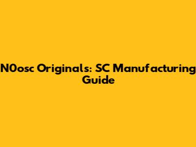 N0osc Originals: SC Manufacturing Guide