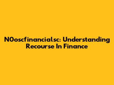 N0oscfinancialsc: Understanding Recourse In Finance