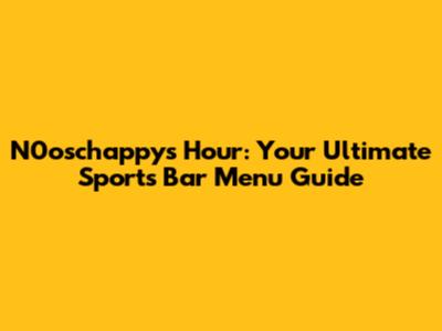 N0oschappy's Hour: Your Ultimate Sports Bar Menu Guide