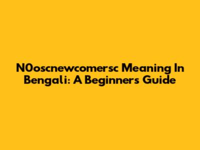 N0oscnewcomersc Meaning In Bengali: A Beginner's Guide