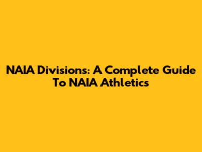 NAIA Divisions: A Complete Guide To NAIA Athletics