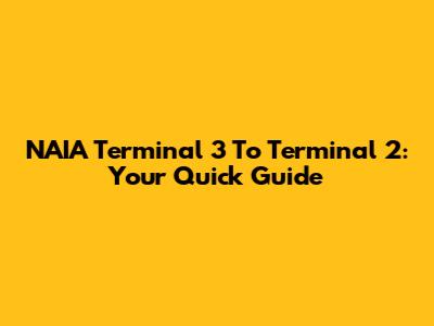 NAIA Terminal 3 To Terminal 2: Your Quick Guide