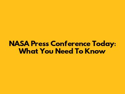 NASA Press Conference Today: What You Need To Know
