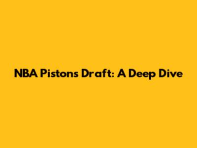 NBA Pistons Draft: A Deep Dive