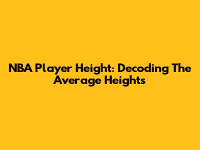 NBA Player Height: Decoding The Average Heights