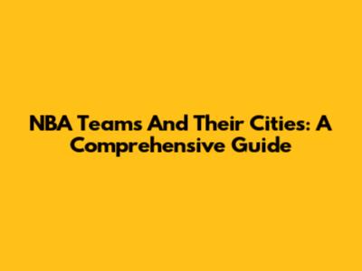 NBA Teams And Their Cities: A Comprehensive Guide