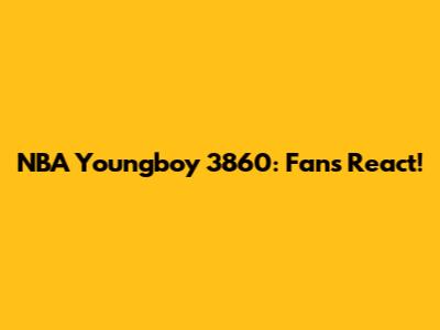 NBA Youngboy 3860: Fans React!