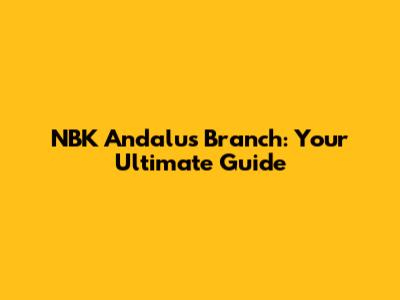 NBK Andalus Branch: Your Ultimate Guide