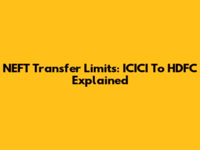 NEFT Transfer Limits: ICICI To HDFC Explained