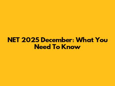 NET 2025 December: What You Need To Know