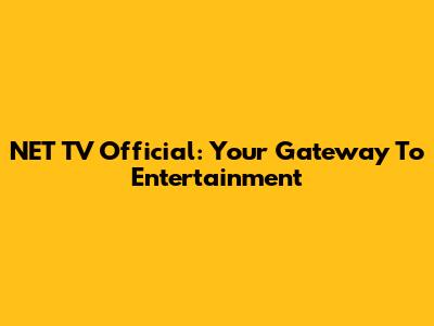 NET TV Official: Your Gateway To Entertainment