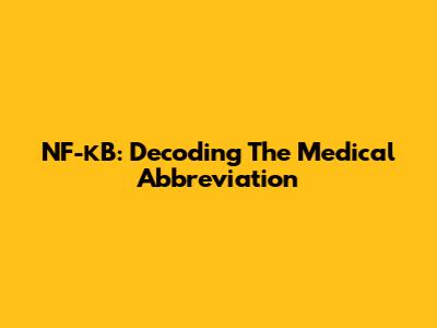 NF-κB: Decoding The Medical Abbreviation