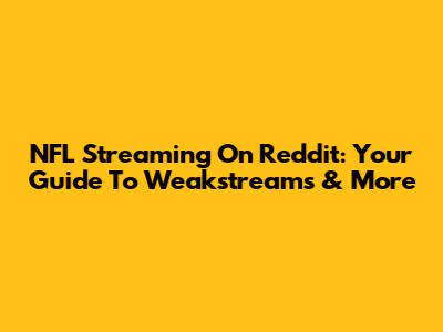 NFL Streaming On Reddit: Your Guide To Weakstreams & More