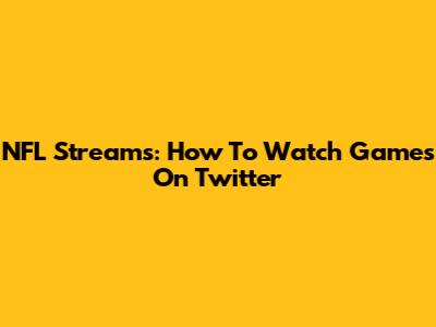 NFL Streams: How To Watch Games On Twitter