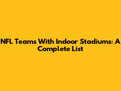 NFL Teams With Indoor Stadiums: A Complete List