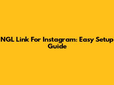 NGL Link For Instagram: Easy Setup Guide