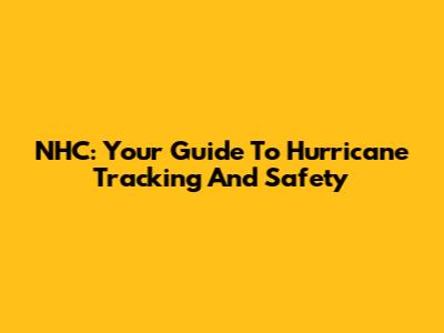 NHC: Your Guide To Hurricane Tracking And Safety