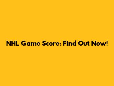 NHL Game Score: Find Out Now!