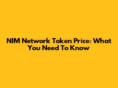 NIM Network Token Price: What You Need To Know