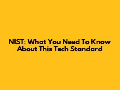 NIST: What You Need To Know About This Tech Standard