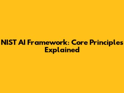 NIST AI Framework: Core Principles Explained