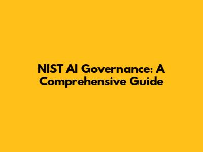NIST AI Governance: A Comprehensive Guide