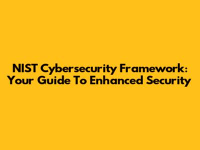 NIST Cybersecurity Framework: Your Guide To Enhanced Security