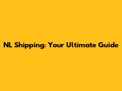 NL Shipping: Your Ultimate Guide