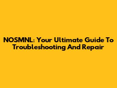 NOSMNL: Your Ultimate Guide To Troubleshooting And Repair