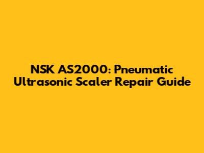 NSK AS2000: Pneumatic Ultrasonic Scaler Repair Guide