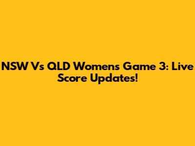 NSW Vs QLD Women's Game 3: Live Score Updates!