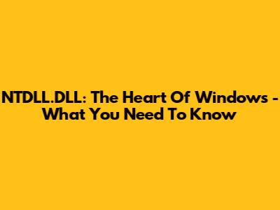 NTDLL.DLL: The Heart Of Windows - What You Need To Know