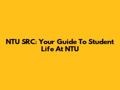 NTU SRC: Your Guide To Student Life At NTU