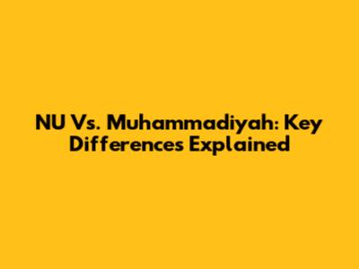 NU Vs. Muhammadiyah: Key Differences Explained