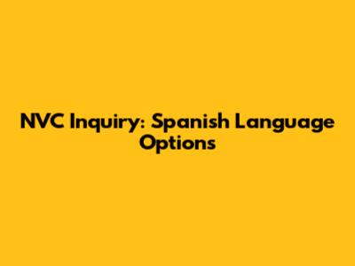 NVC Inquiry: Spanish Language Options