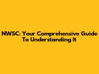NWSC: Your Comprehensive Guide To Understanding It