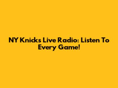 NY Knicks Live Radio: Listen To Every Game!