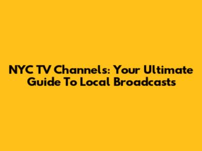 NYC TV Channels: Your Ultimate Guide To Local Broadcasts