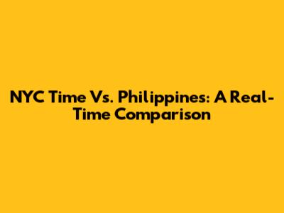 NYC Time Vs. Philippines: A Real-Time Comparison