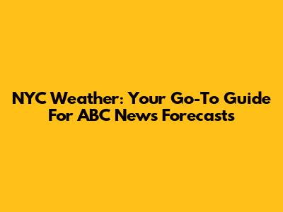 NYC Weather: Your Go-To Guide For ABC News Forecasts