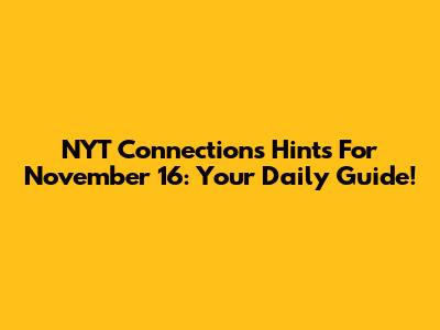 NYT Connections Hints For November 16: Your Daily Guide!