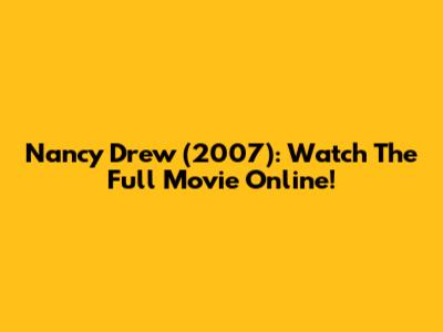 Nancy Drew (2007): Watch The Full Movie Online!