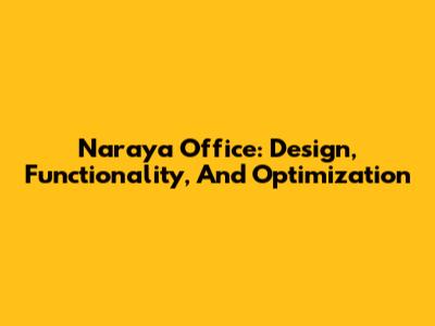 Naraya Office: Design, Functionality, And Optimization