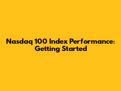 Nasdaq 100 Index Performance: Getting Started