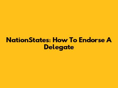 NationStates: How To Endorse A Delegate