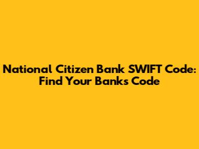 National Citizen Bank SWIFT Code: Find Your Bank's Code