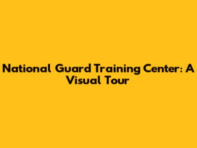 National Guard Training Center: A Visual Tour